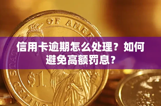 济南信用卡逾期怎么处理？如何避免高额罚息？