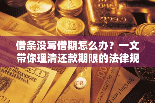 济南借条没写借期怎么办？一文带你理清还款期限的法律规则