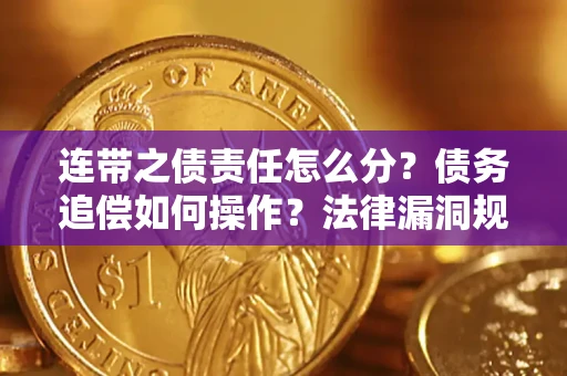 济南连带之债责任怎么分？债务追偿如何操作？法律漏洞规避指南
