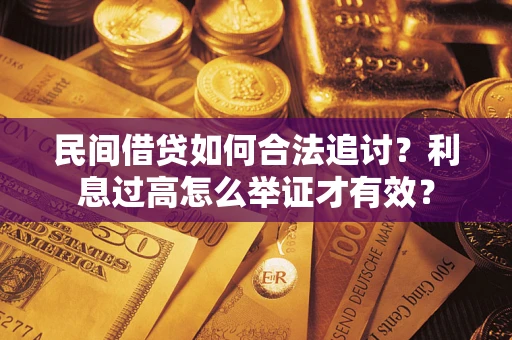 济南民间借贷如何合法追讨？利息过高怎么举证才有效？