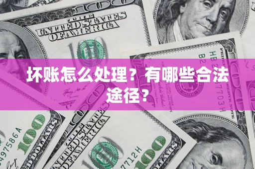 济南坏账怎么处理？有哪些合法途径？