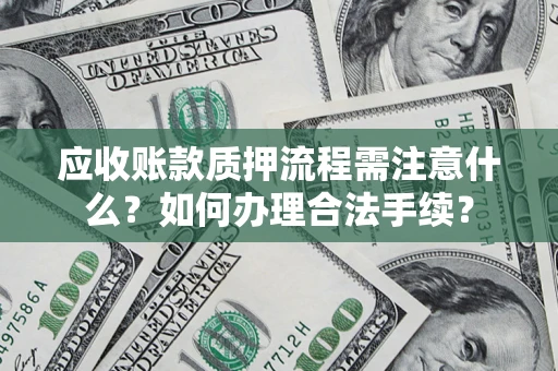 济南应收账款质押流程需注意什么？如何办理合法手续？