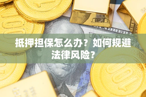 济南抵押担保怎么办？如何规避法律风险？