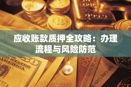 济南应收账款质押全攻略：办理流程与风险防范