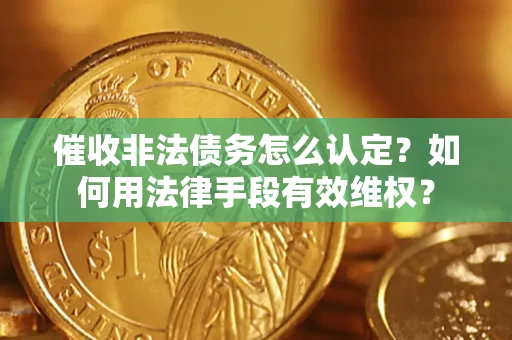 济南催收非法债务怎么认定？如何用法律手段有效维权？