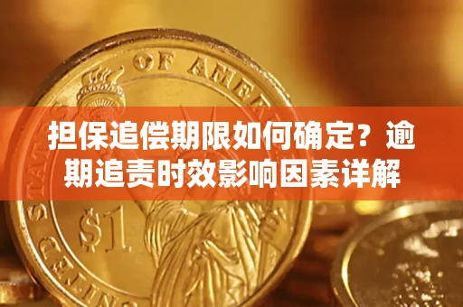 济南担保追偿期限如何确定？逾期追责时效影响因素详解