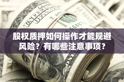 济南股权质押如何操作才能规避风险？有哪些注意事项？