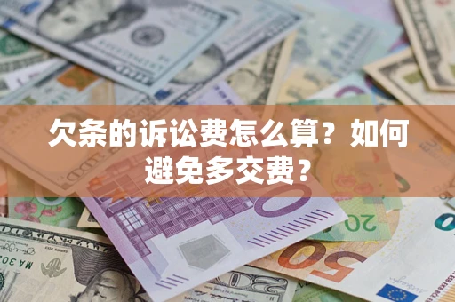 济南欠条的诉讼费怎么算？如何避免多交费？