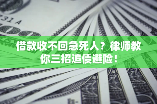 济南借款收不回急死人？律师教你三招追债避险！