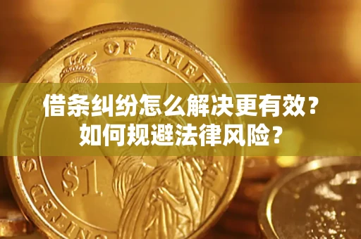 济南借条纠纷怎么解决更有效？如何规避法律风险？