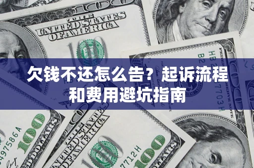 济南欠钱不还怎么告?起诉流程和费用避坑指南 济南欠钱不还怎么告?起诉流程和费用避坑指南