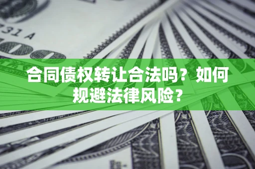 济南合同债权转让合法吗？如何规避法律风险？