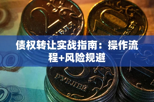 济南债权转让实战指南：操作流程+风险规避