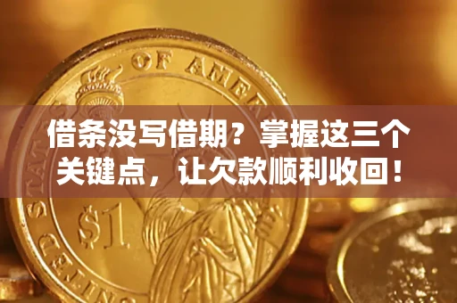 济南借条没写借期？掌握这三个关键点，让欠款顺利收回！