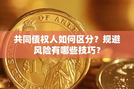济南共同债权人如何区分？规避风险有哪些技巧？
