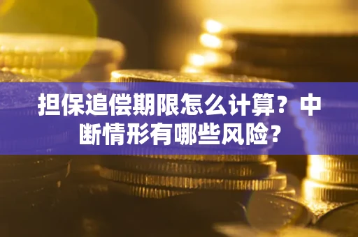 济南担保追偿期限怎么计算？中断情形有哪些风险？