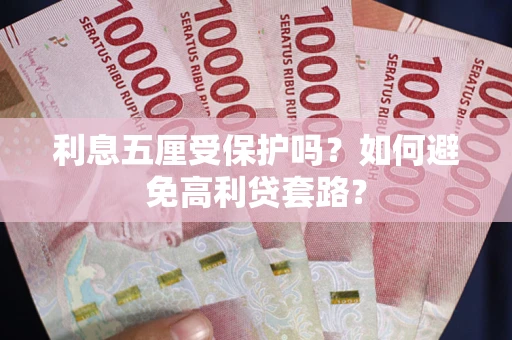 济南利息五厘受保护吗？如何避免高利贷套路？
