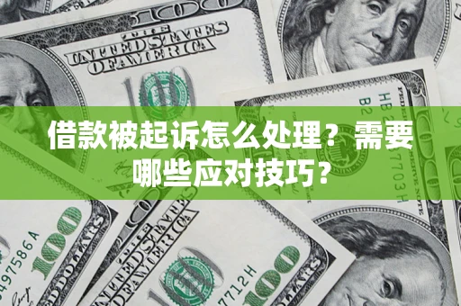 济南借款被起诉怎么处理？需要哪些应对技巧？