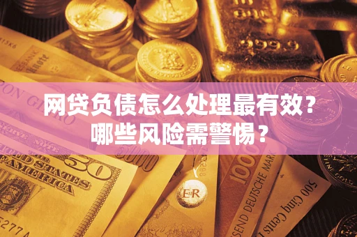济南网贷负债怎么处理最有效？哪些风险需警惕？