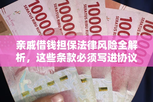 济南亲戚借钱担保法律风险全解析，这些条款必须写进协议
